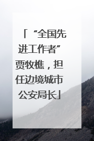“全国先进工作者”贾牧樵，担任边境城市公安局长