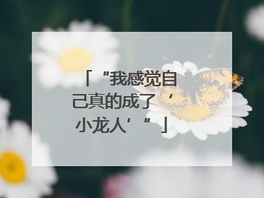 “我感觉自己真的成了‘小龙人’”