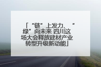 “链”上发力、“绿”向未来 四川这场大会释放建材产业转型升级新动能