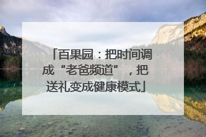 百果园:把时间调成“老爸频道”,把送礼变成健康模式