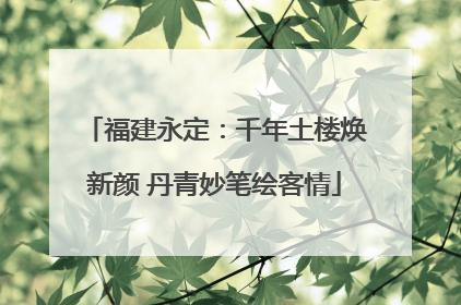 福建永定：千年土楼焕新颜 丹青妙笔绘客情