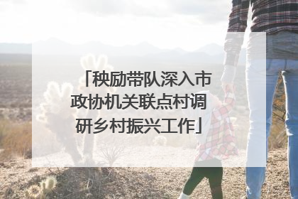 秧励带队深入市政协机关联点村调研乡村振兴工作