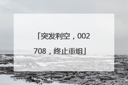 突发利空，002708，终止重组
