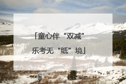 童心伴“双减” 乐考无“纸”境