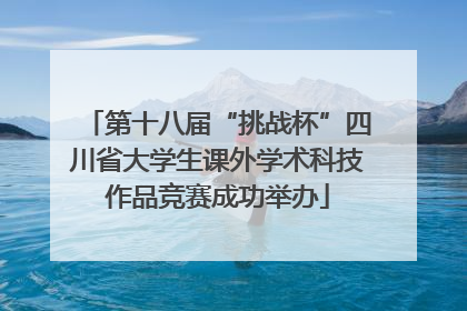 第十八届“挑战杯”四川省大学生课外学术科技作品竞赛成功举办