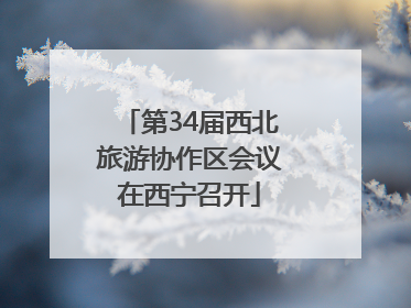 第34届西北旅游协作区会议在西宁召开