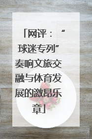 网评：“球迷专列”奏响文旅交融与体育发展的激昂乐章