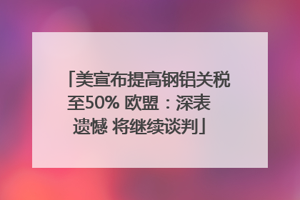 美宣布提高钢铝关税至50% 欧盟:深表遗憾 将继续谈判