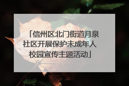 信州区北门街道月泉社区开展保护未成年人校园宣传主题活动