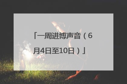 一周进博声音（6月4日至10日）