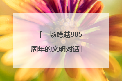 一场跨越885周年的文明对话