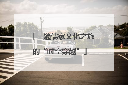 一趟儒家文化之旅的“时空穿越”