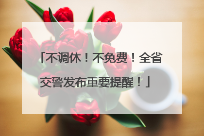 不调休！不免费！全省交警发布重要提醒！