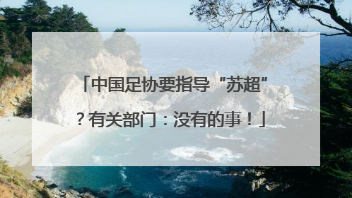 中国足协要指导“苏超”？有关部门：没有的事！