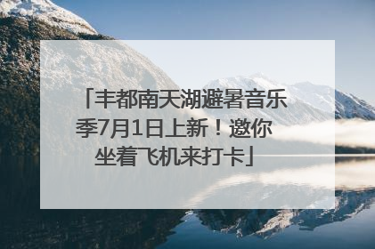 丰都南天湖避暑音乐季7月1日上新！邀你坐着飞机来打卡