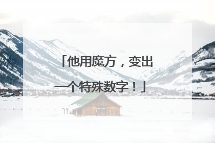 他用魔方，变出一个特殊数字！