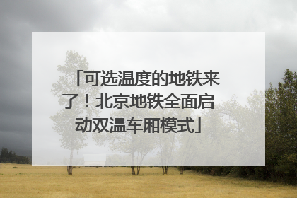可选温度的地铁来了！北京地铁全面启动双温车厢模式