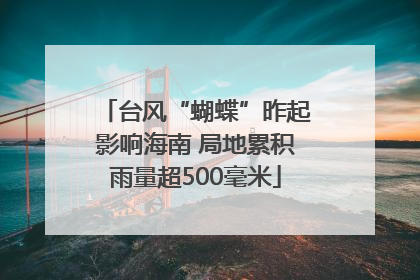 台风“蝴蝶”昨起影响海南 局地累积雨量超500毫米