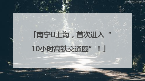 南宁⇌上海，首次进入“10小时高铁交通圈”！
