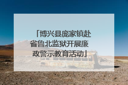 博兴县庞家镇赴省鲁北监狱开展廉政警示教育活动