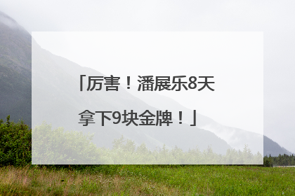 厉害！潘展乐8天拿下9块金牌！