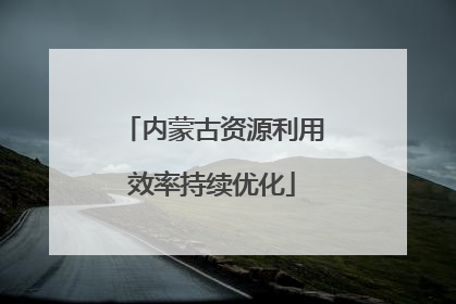 内蒙古资源利用效率持续优化