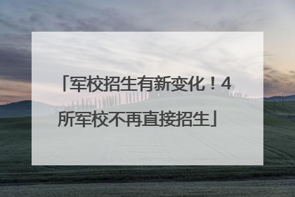 军校招生有新变化！4所军校不再直接招生