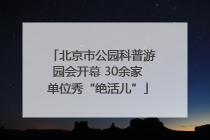 北京市公园科普游园会开幕 30余家单位秀“绝活儿”