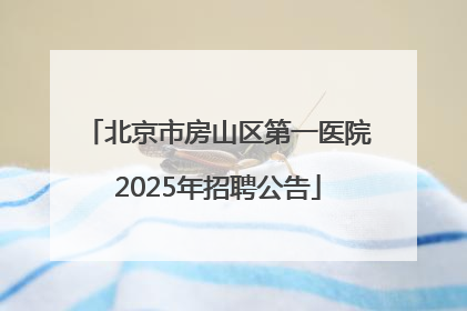 北京市房山区第一医院2025年招聘公告
