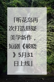 听花岛再次打造悬疑美学新作，短剧《破晓》5月31日上线