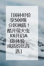 国补好价享500级分区画质！酷开萤火虫K6开启AI新体验，成质价比首选