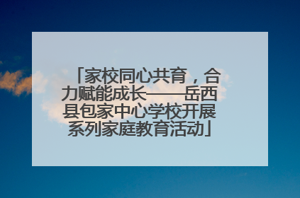 家校同心共育，合力赋能成长——岳西县包家中心学校开展系列家庭教育活动