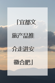 宜都文旅产品推介走进安徽合肥