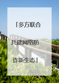 多方联合共建网络防诈新生态