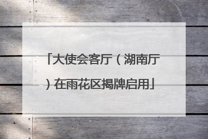 大使会客厅（湖南厅）在雨花区揭牌启用