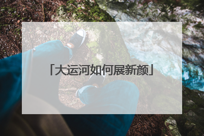 大运河如何展新颜