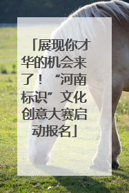 展现你才华的机会来了！“河南标识”文化创意大赛启动报名