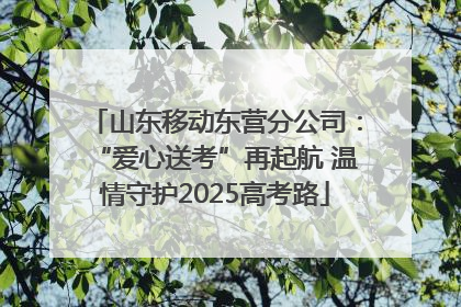 山东移动东营分公司：“爱心送考”再起航 温情守护2025高考路