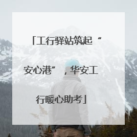 工行驿站筑起“安心港”，华安工行暖心助考