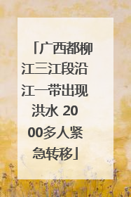 广西都柳江三江段沿江一带出现洪水 2000多人紧急转移