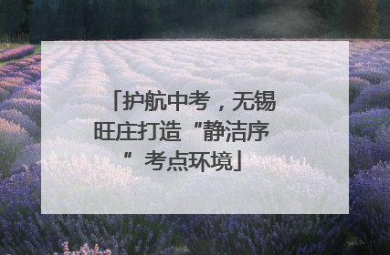护航中考，无锡旺庄打造“静洁序”考点环境