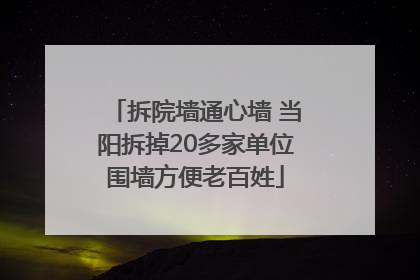 拆院墙通心墙 当阳拆掉20多家单位围墙方便老百姓