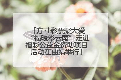 方寸彩票聚大爱 “福暖彩云南”走进福彩公益金资助项目活动在曲靖举行