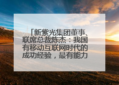 新紫光集团董事、联席总裁陈杰：我国有移动互联网时代的成功经验，最有能力做好AI应用创新