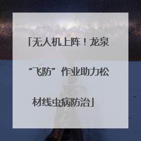 无人机上阵！龙泉“飞防”作业助力松材线虫病防治