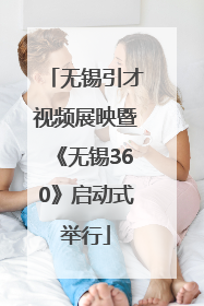 无锡引才视频展映暨《无锡360》启动式举行