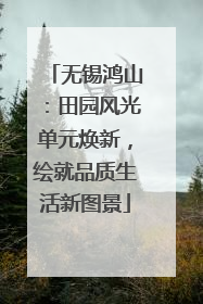 无锡鸿山：田园风光单元焕新，绘就品质生活新图景