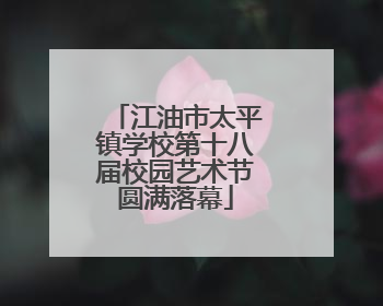 江油市太平镇学校第十八届校园艺术节圆满落幕
