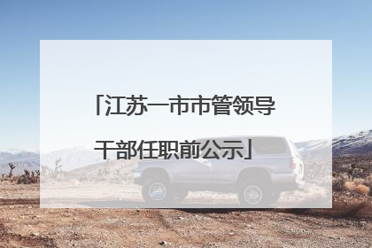 江苏一市市管领导干部任职前公示