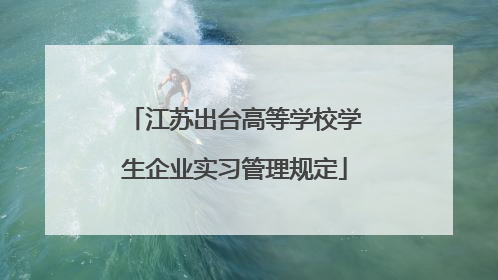 江苏出台高等学校学生企业实习管理规定